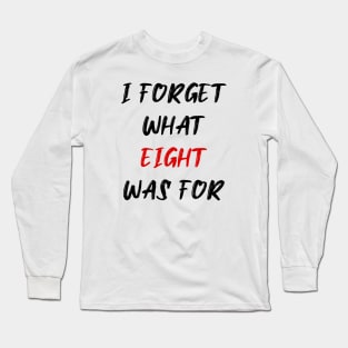 I forget what eight was for Long Sleeve T-Shirt